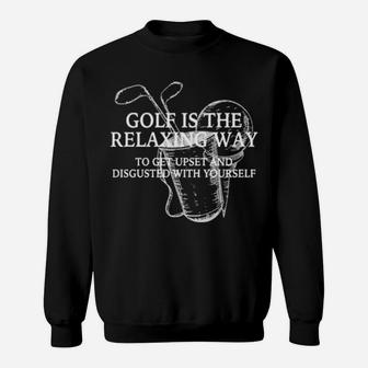 Golf Is The Relaxing Way To Get Upset And Disgusted Sweatshirt - Monsterry