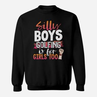Golfer Humor Silly Boys Golfing Is For Girls Too Golf Sweatshirt | Crazezy
