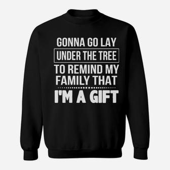 Gonna Go Lay Under The Tree To Remind My Family That I'm A Gift Sweatshirt - Monsterry