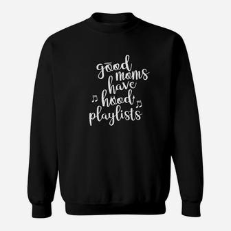 Good Moms Have Hood Playlists Funny Sweatshirt | Crazezy UK