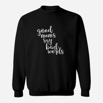 Good Moms Say Bad Words Funny Sweatshirt | Crazezy