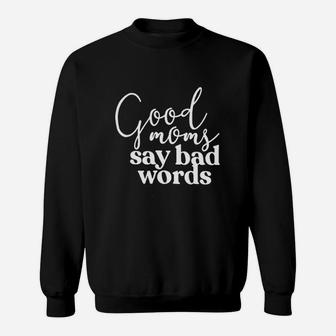 Good Moms Say Bad Words Sweatshirt | Crazezy UK