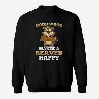 Good Wood Makes A Beaver Happy Sweatshirt | Crazezy CA