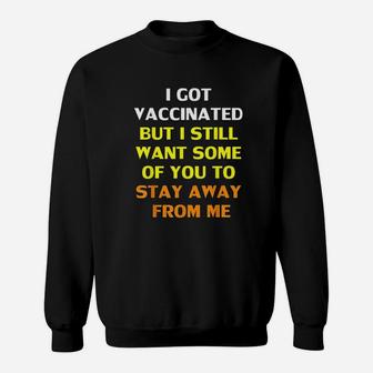 Got Vaccinat But I Still Want You To Stay Away From Me Sweatshirt | Crazezy AU