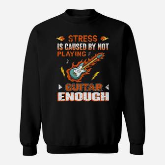 Guitarist Stress Is Caused By Not Playing Guitar Enough Sweatshirt - Monsterry CA