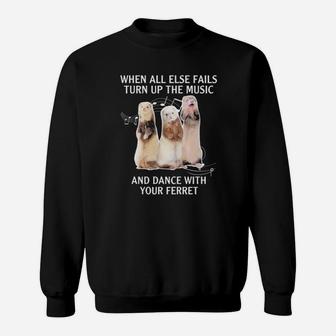 Hamster When All Else Fails Turn Up The Music And Dance With Your Ferret Sweatshirt - Monsterry