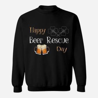 Happy Beer Rescue Day St Patrick Day Best Gift-Beer Lover Sweatshirt | Crazezy AU