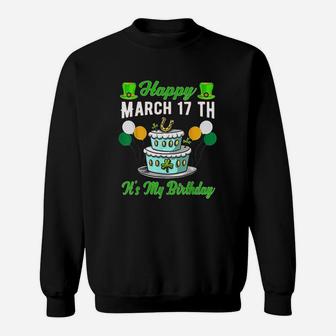 Happy March 17 Th Its My Birthday Funny St Patricks Day Sweatshirt | Crazezy