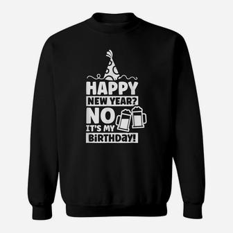 Happy New Year No Its My Birthday New Year Celebrate Sweatshirt | Crazezy DE