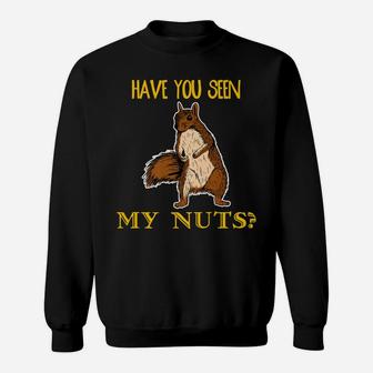Have You Seen My Nuts Funny Squirrel Chipmunks Cool Pun Sweatshirt | Crazezy