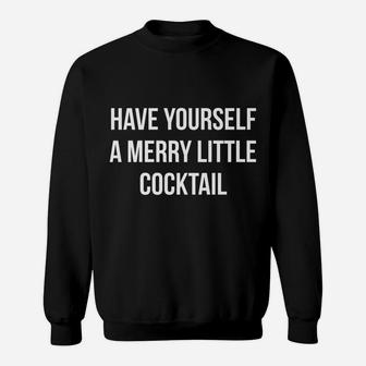 Have Yourself A Merry Little Cocktail Funny Xmas Drinking Sweatshirt | Crazezy UK