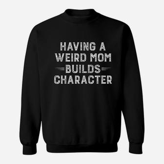 Having A Weird Mom Builds Character Funny Mom Sweatshirt | Crazezy DE