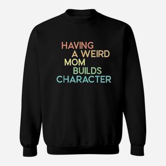Having A Weird Mom Builds Character Sweatshirt | Crazezy CA