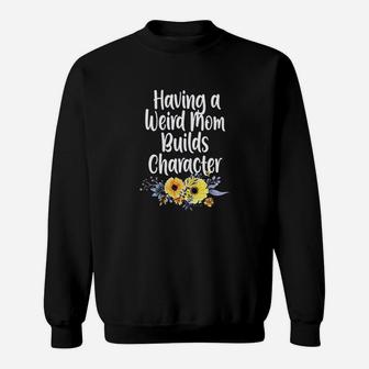 Having A Weird Mom Builds Character Sweatshirt | Crazezy