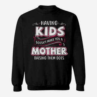 Having Kids Doesnt Make You A Mother Raising Them Does Sweatshirt - Monsterry CA