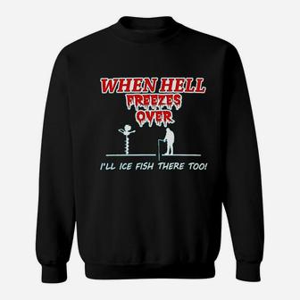 Hell Freezes Over Ice Fish There Funny Fishing Sweatshirt | Crazezy