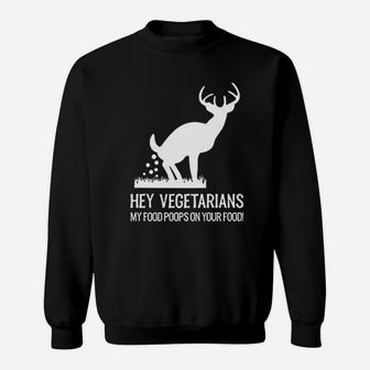 Hey Vegetarians My Food Poops On Your Food Sweatshirt | Crazezy