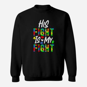 His Fight Is My Fight Autism Sweatshirt - Monsterry AU