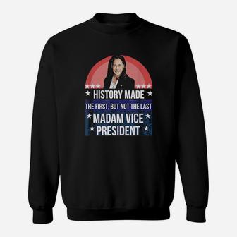 History Made The First But Not The Last Madam Vice President Sweater Sweatshirt - Monsterry