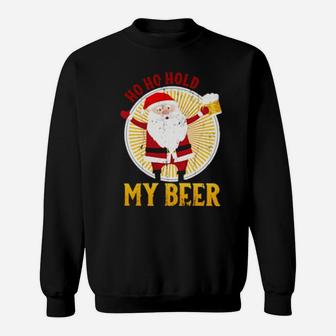 Ho Ho Hold My Beer Sarcastic Santa Bad Xmas Sweatshirt - Monsterry UK