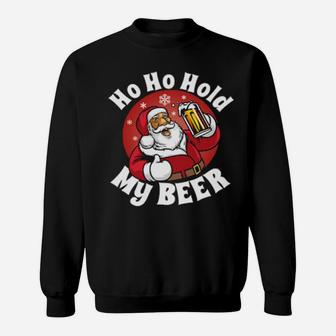 Ho Ho Hold My Beer With Santa Costume Sweatshirt - Monsterry