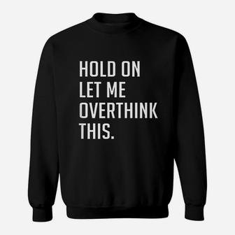 Hold On Let Me Overthink This Sweatshirt | Crazezy