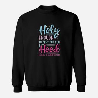 Holy Enough To Pray For You Hood Enough To Swing On You Sweatshirt | Crazezy