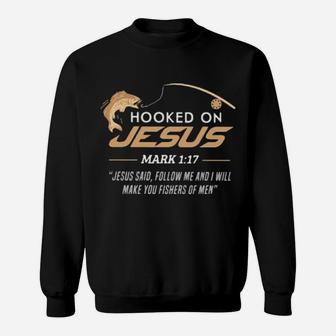 Hooked On Jesus Mark 1 17 Quote Follow Me And I Will Make You Fishers Of Men Fishing Sweatshirt - Monsterry AU