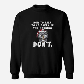 How To Talk To Me In The Morning Dont I Hate Morning People Sweatshirt | Crazezy