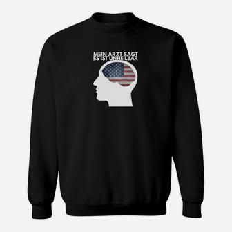 Humorvolles Sweatshirt Mein Arzt sagt es ist unheilbar, Amerikanische Flagge Design - Seseable