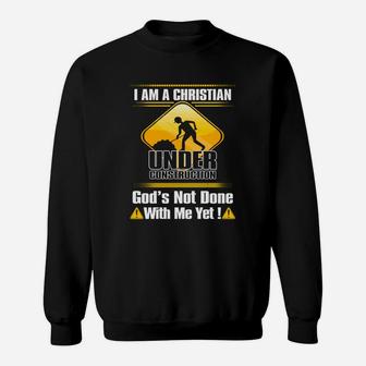 I Am A Christian Under Construction Gods Not Done Sweatshirt - Thegiftio UK