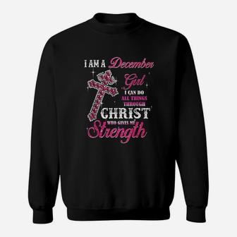 I Am A December Girl I Can Do All Things Birthday Sweatshirt | Crazezy