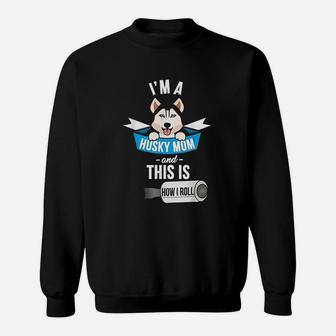 I Am A Husky Mom And This Is How I Roll Sweatshirt | Crazezy CA