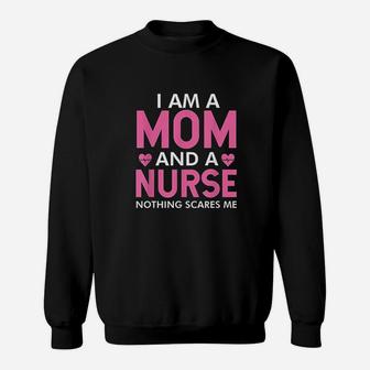 I Am A Mom And A Nurse Nothing Scares Me Sweatshirt | Crazezy DE