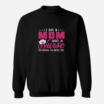 I Am A Mom And A Nurse Nothing Scares Me Sweatshirt | Crazezy AU