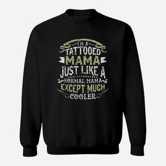 I Am A Tattooed Mama Except Much Cooler Mothers Day Sweatshirt | Crazezy