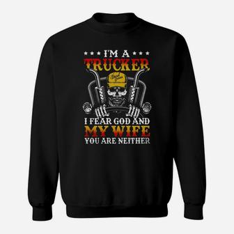 I Am A Trucker Skull I Fear God And My Wife You Are Neither Sweatshirt - Monsterry