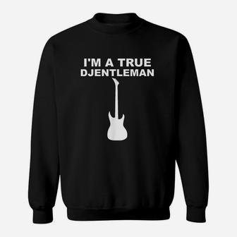 I Am A True Djentleman Sweatshirt | Crazezy CA
