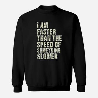 I Am Faster Than The Speed Of Something Slower Sweatshirt - Thegiftio