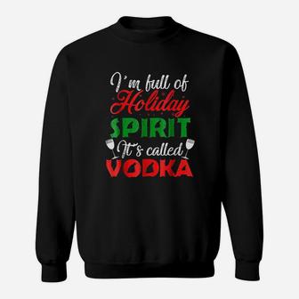 I Am Full Of Holiday Spirit It Is Called Vodka Sweatshirt | Crazezy AU