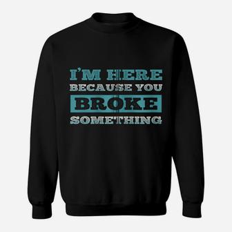 I Am Here Because You Broke Something Funny Zip Hoodie Sweatshirt | Crazezy