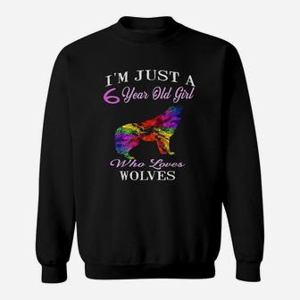 I Am Just A 6 Year Old Girl Who Loves Wolves Sweatshirt | Crazezy CA