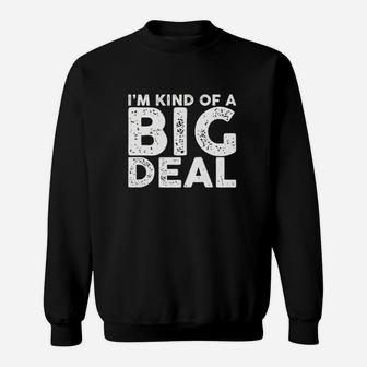 I Am Kind Of A Big Deal Sweatshirt | Crazezy CA