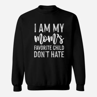I Am My Moms Favorite Child Dont Hate Sweatshirt | Crazezy