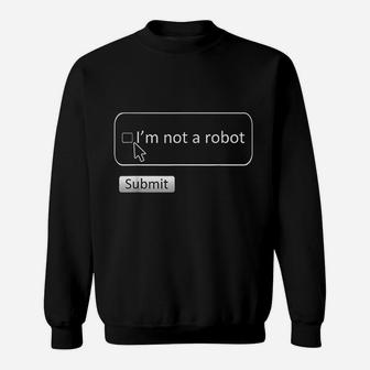 I Am Not A Robot Funny Computer Captcha Sweatshirt | Crazezy