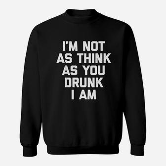 I Am Not As Think As You Drunk I Am Sweatshirt - Thegiftio UK