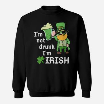 I Am Not Drunk Im Irish St Patricks Day St Pattys Green Sweatshirt - Monsterry
