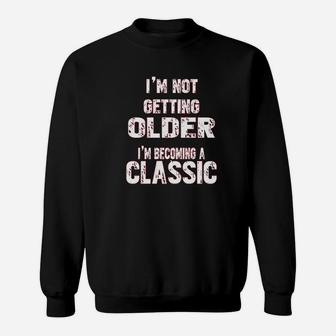 I Am Not Getting Older I Am Becoming A Classic Sweatshirt | Crazezy UK