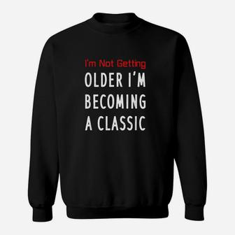 I Am Not Getting Older I Am Becoming A Classic Sweatshirt | Crazezy