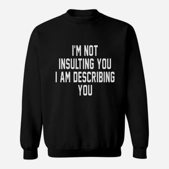 I Am Not Insulting You I Am Describing You Sweatshirt - Thegiftio UK